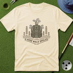 A Good Walk Spoiled T-Shirt