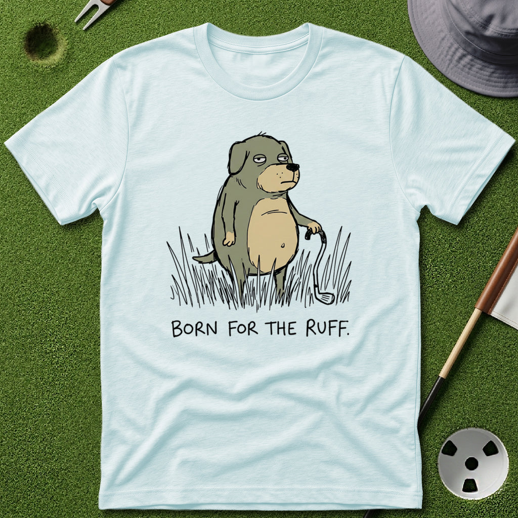 Born for the Ruff T-Shirt