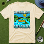 Good Day Regardless T-Shirt