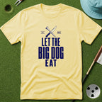 Let the Big Dog Eat Type T-Shirt
