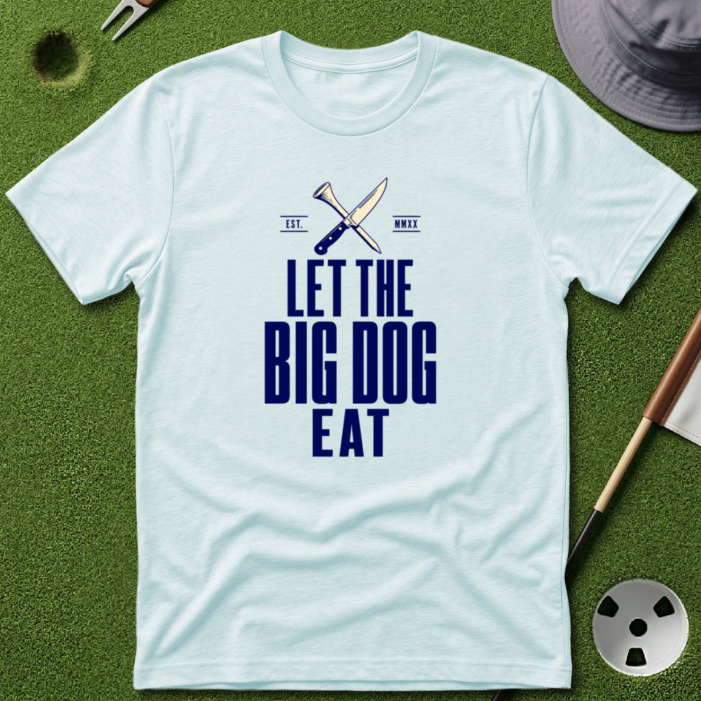 Let the Big Dog Eat Type T-Shirt
